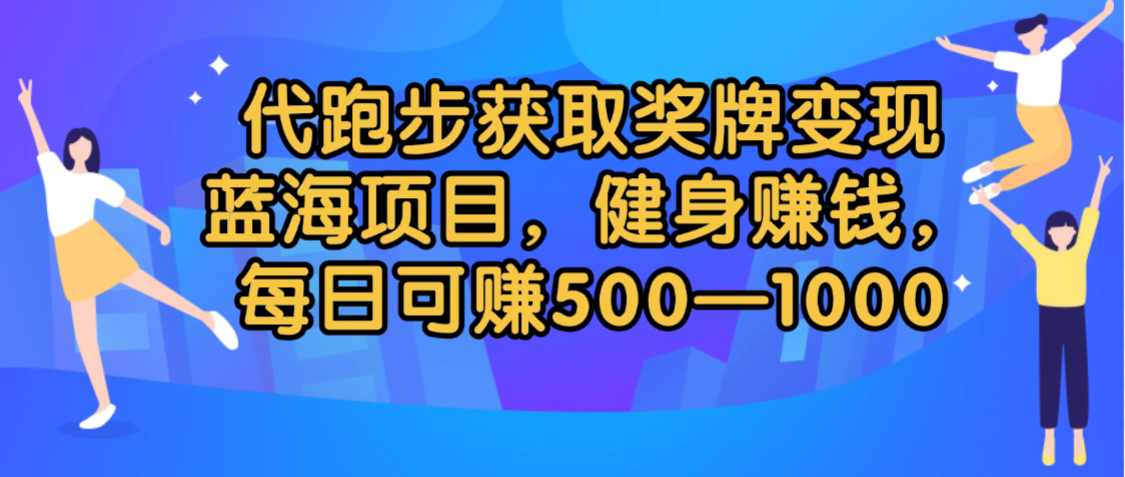 代跑步奖牌变现攻略:蓝海健身赚钱项目,每日轻松赚500-2000