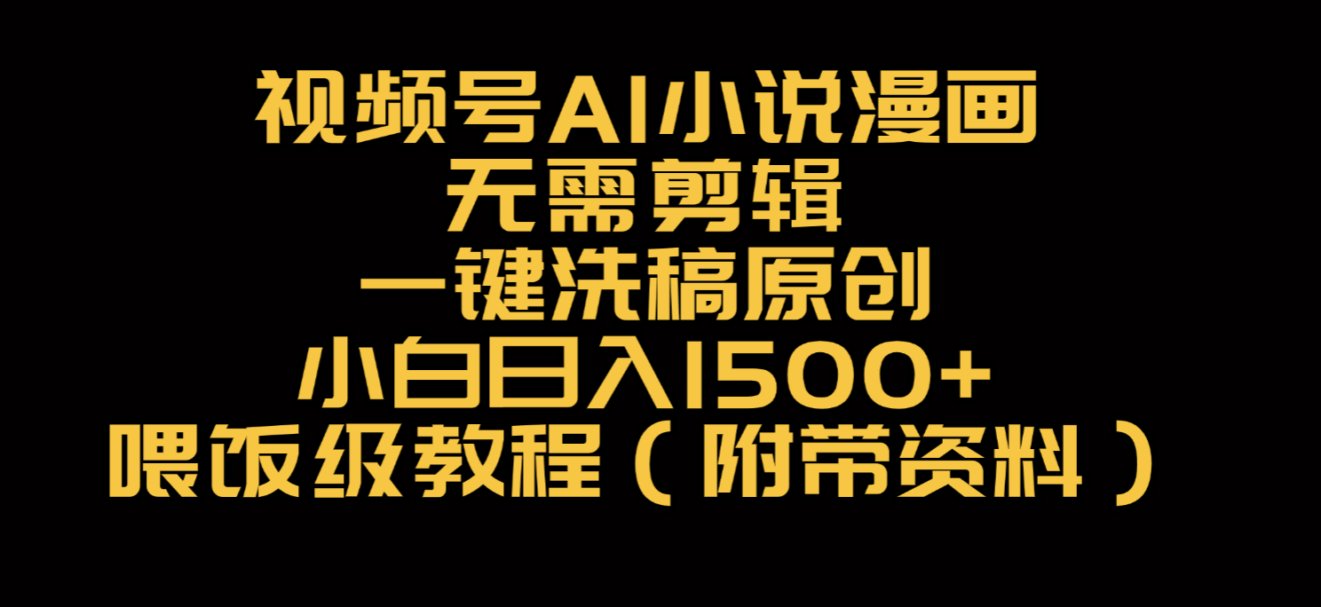 视频号AI小说漫画:无需剪辑+一键洗稿原创,小白日入500+喂饭级教程