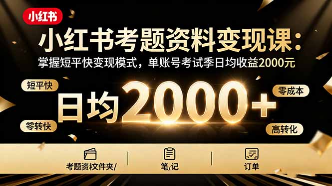 考试季小红书考题资料变现课：单账号短平快模式，日均收益2000元