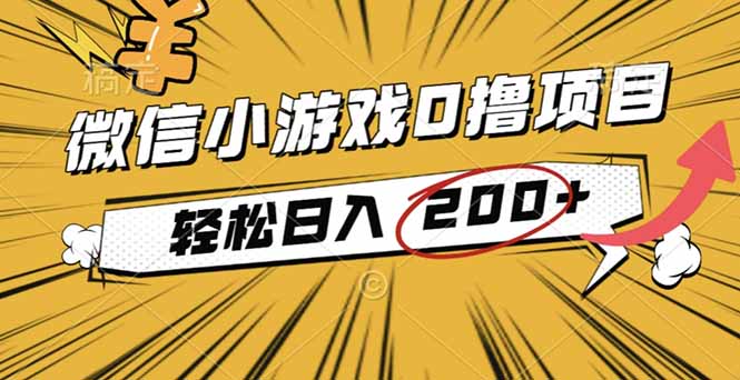 2025年最新微信小游戏0成本收益攻略：轻松日赚200+小项目实操指南