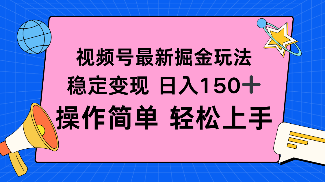 视频号新玩法:日入150+稳定变现,小白简单操作轻松上手