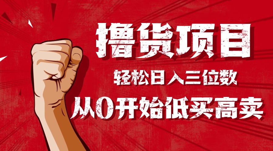 小白必看!从0开始撸货:低买高卖手把手教程,日入300+轻松实操