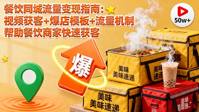 餐饮商家同城流量变现指南:视频获客+爆店模板+流量机制,快速引流到店攻略