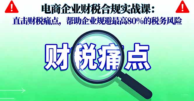 电商企业财税合规实战课:直击痛点,规避80%税务风险