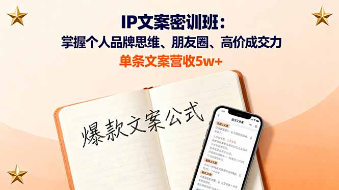 IP文案密训班:掌握个人品牌思维+朋友圈+高客单价成交力,单条文案营收5万+