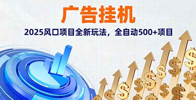 2025风口项目：广告挂机新玩法揭秘，全自动500+项目操作指南