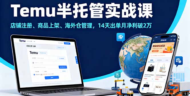 Temu半托管实战课：店铺注册+商品上架+海外仓管理，14天出单，月净利破2万