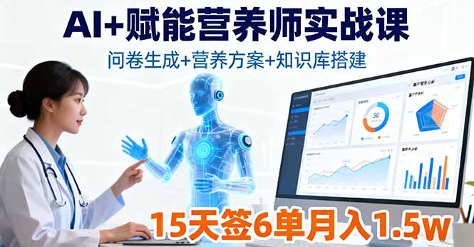 营养师AI实战课:15天签6单秘籍!问卷生成+营养方案+知识库搭建,月入1.5w