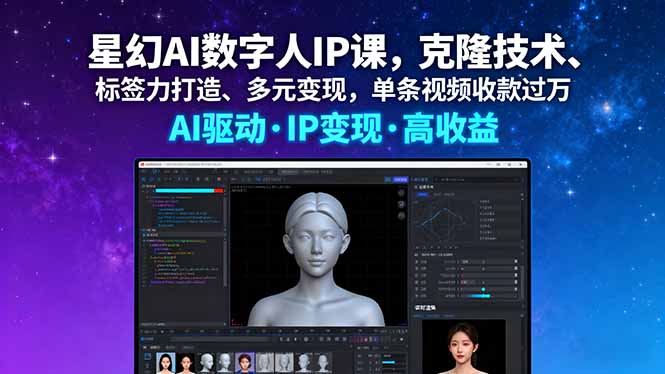 星幻AI数字人IP课:克隆技术+标签力打造+多元变现,单条视频收款过万实战指南