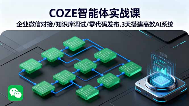 COZE智能体实战课:企业微信对接+知识库调试+零代码发布,3天高效搭建AI系统