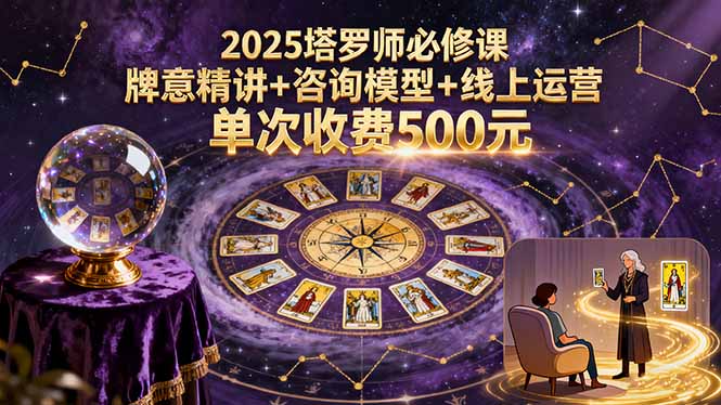 2025塔罗师必修课:牌意精讲+咨询模型+线上运营,单次收费500元