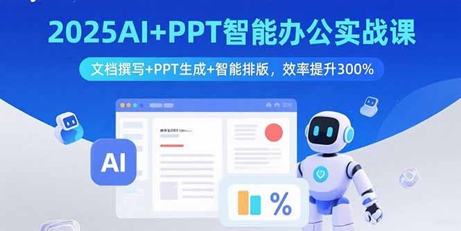 2025AI+PPT智能办公实战课：文档撰写·PPT生成·智能排版，效率提升300%