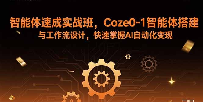 Coze智能体0-1搭建与工作流设计实战速成班:快速掌握AI自动化变现