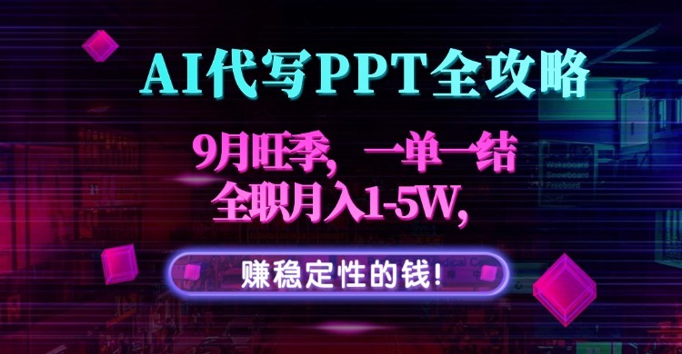 AI代写PPT全攻略：9月旺季一单一结，全职副业月入1-5W，稳定收入这样赚！