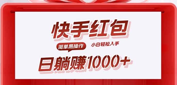 快手躺赚红包:无脑操作日入1000+,新手也能轻松赚