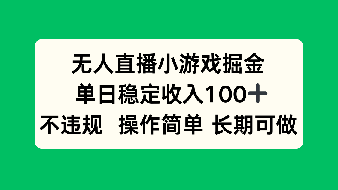 不违规!无人直播小游戏掘金:单日稳定100+,操作简单长期可做项目