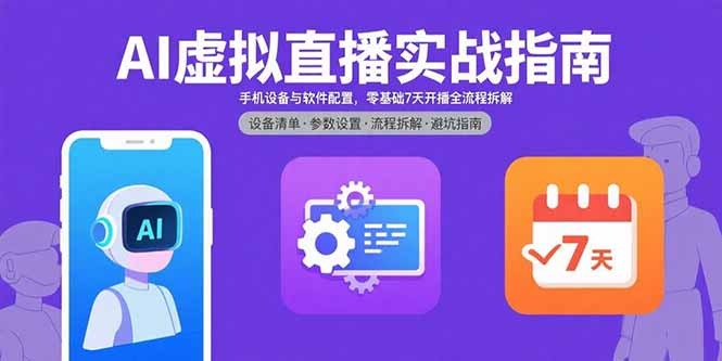 零基础7天开播!AI虚拟直播实战指南:手机设备+软件配置全流程拆解