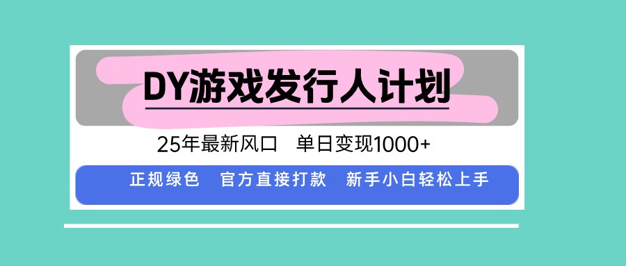DY小游戏发行人计划:2025年最新风口项目,单日收益1000+,官方直接打款,新机遇来了!