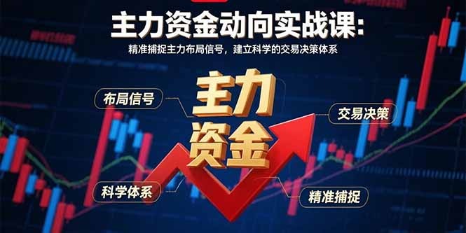 8月主力资金动向实战课:精准捕捉主力布局信号,构建科学交易决策体系