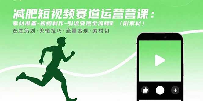 从0到1!减肥短视频运营课:素材准备+视频制作+引流变现全流程(附素材)