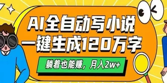 AI一键写小说:120万字自动生成,躺赚被动收入,月入2W+