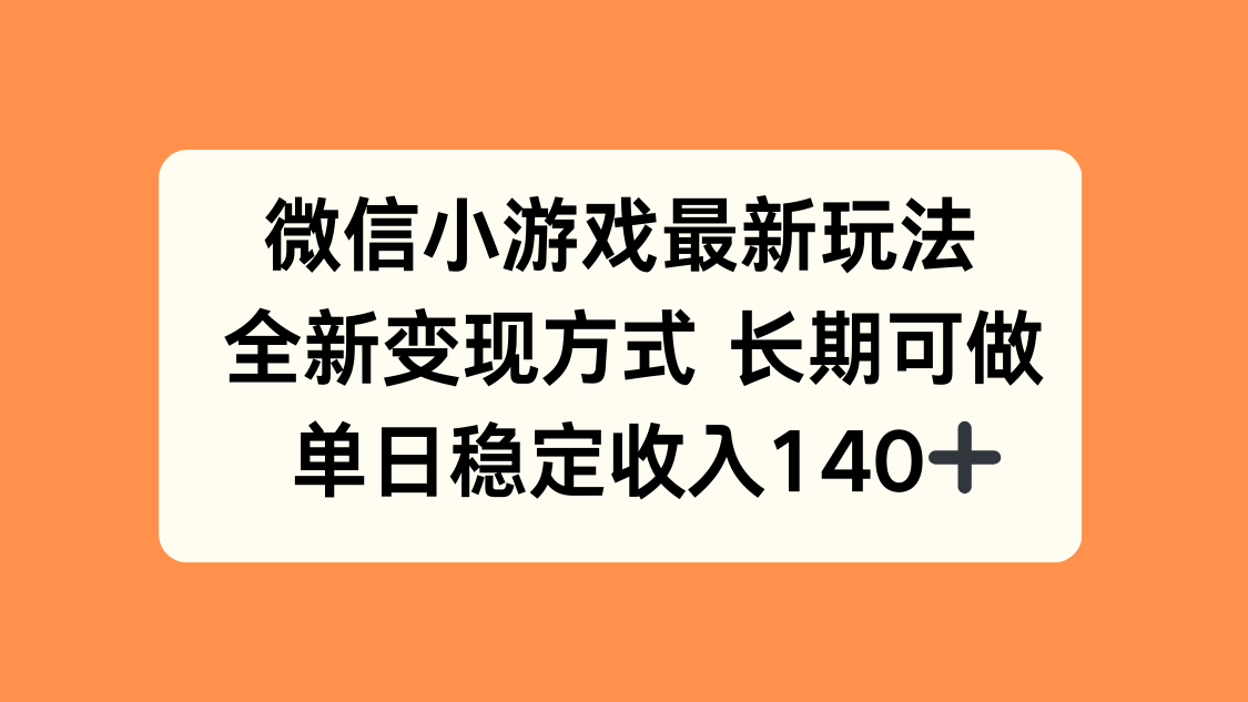 微信小游戏最新玩法:全新变现方式,单日稳定收入140+