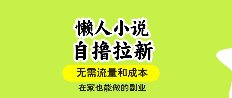 懒人小说拉新新玩法!无流量也能爆单,单账号单作品打爆收益,在家轻松赚