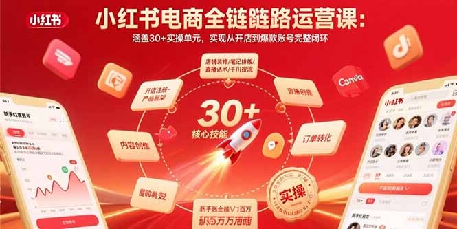 小红书电商全链路运营课:30+实操单元,0基础开店到爆款账号打造闭环