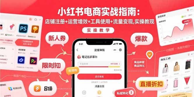 小红书电商实战教程:从0到1店铺注册+运营增效+工具使用+流量变现全流程干货