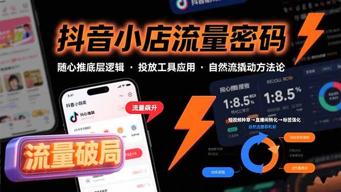 抖音小店流量密码：拆解随心推底层逻辑、投放工具应用，掌握自然流撬动核心方法论