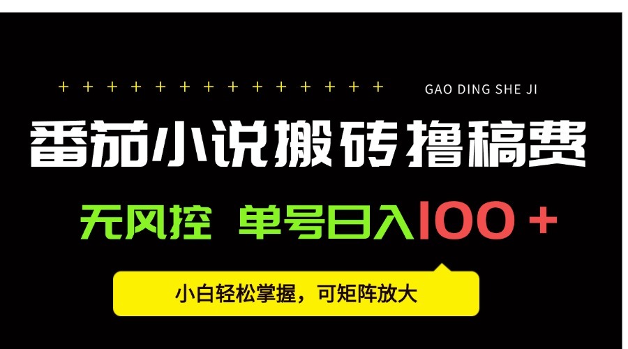 番茄小说搬砖赚稿费:无风控单号日入100+,小白轻松掌握,可复制矩阵玩法