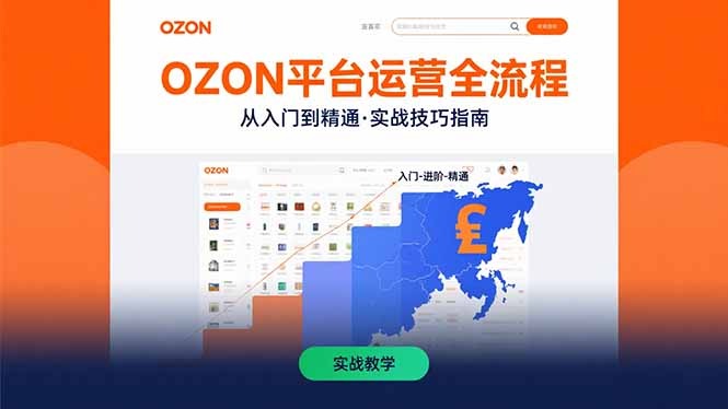 OZON平台运营全流程指南:从零基础到精通的实战技巧拆解