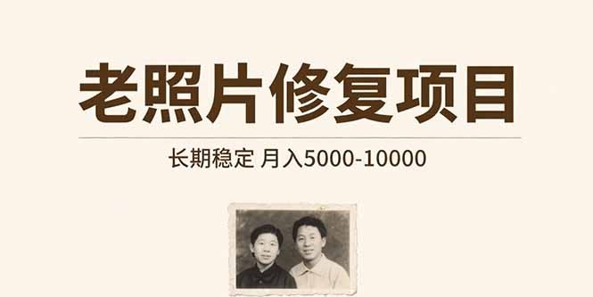 老照片修复项目:长期稳定副业,月入5000-10000+在家做