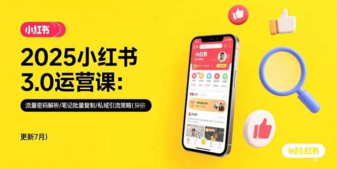 2025小红书3.0运营课:流量密码+批量复制笔记+私域引流策略(7月更新)
