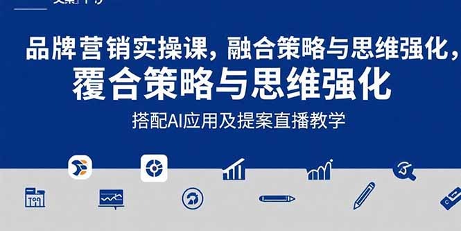 2025品牌营销实战课:文案设计+方案撰写全攻略,AI应用+提案直播教学实战