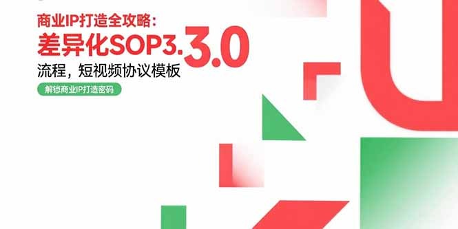 商业IP打造全攻略：差异化SOP3.0流程+可直接用短视频协议模板+婚恋项目落地案例