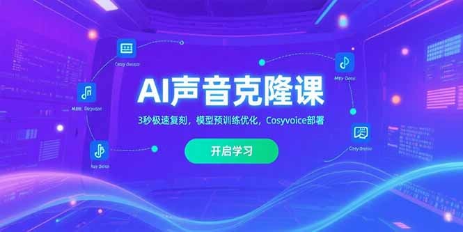 3秒极速复刻!AI声音克隆课:预训练模型优化与Cosyvoice部署实战