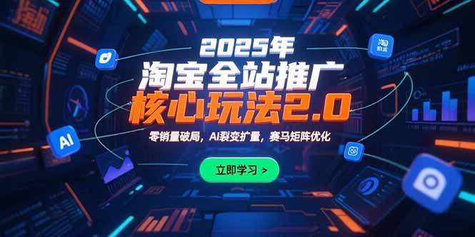 2025淘宝全站推广核心玩法2.0:零销量破局+AI裂变扩量+赛马矩阵优化