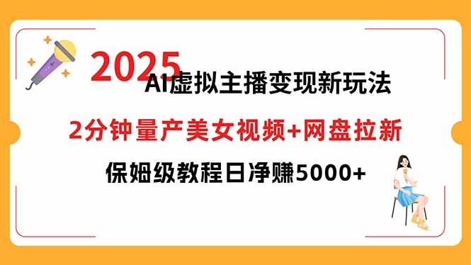 2025AI虚拟主播变现：2分钟量产美女视频+网盘拉新，保姆级教程日净赚5000+
