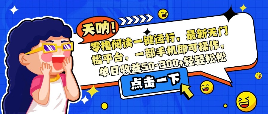 零撸阅读最新无门槛平台!一部手机一键运行,单日稳赚50-300