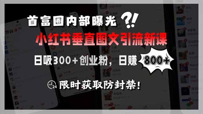 首富圈内部流出!小红书垂直图文引流新课:日吸300+创业粉,日赚800+,限时获取防封禁