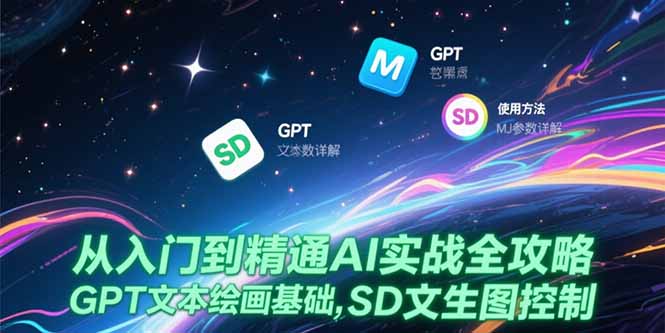 AI绘画实战全攻略：从入门到精通GPT/MJ/SD，参数详解与文生图控制技巧