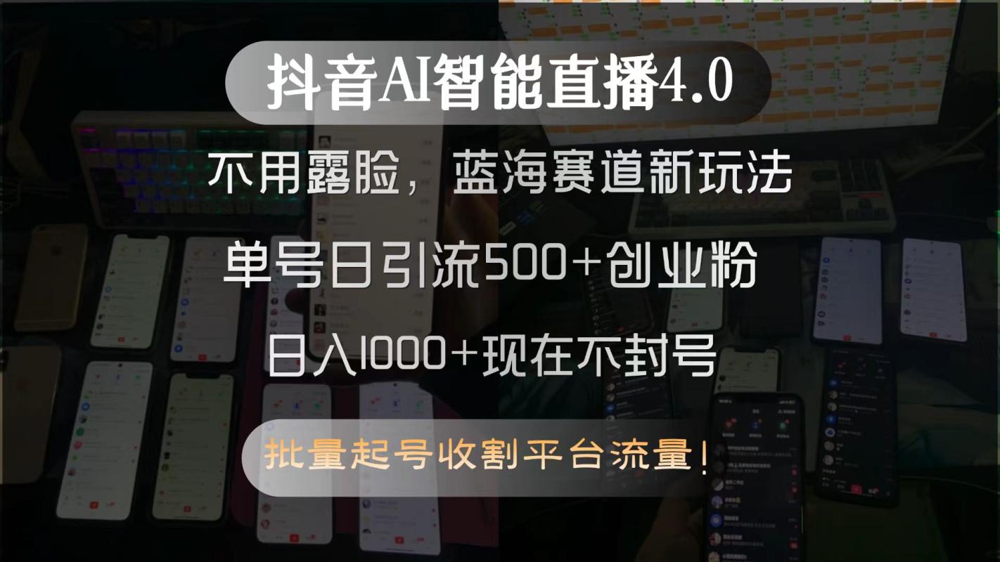 抖音AI智能直播4.0:不用露脸!蓝海赛道新玩法,单号日引500+创业粉