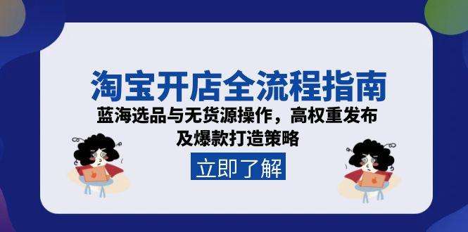 淘宝开店全流程:蓝海选品+无货源操作,高权重发布与爆款打造策略