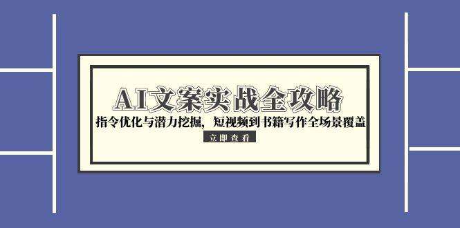 AI文案实战全攻略:指令优化与潜力挖掘,覆盖短视频到书籍写作全场景