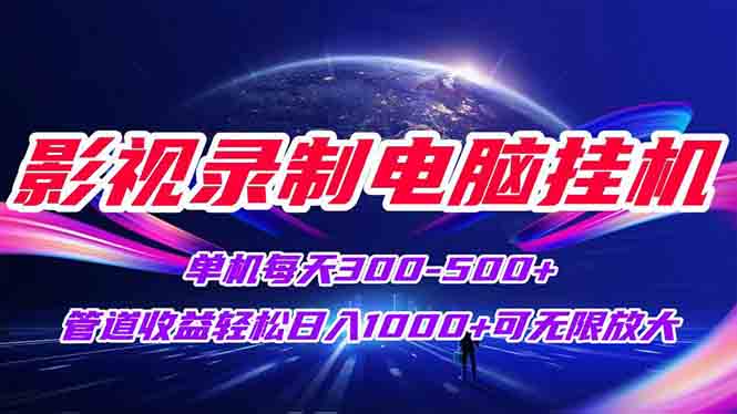 影视录制电脑挂机:单机日300+管道收益,轻松日入1000+,矩阵放大无限收益实操