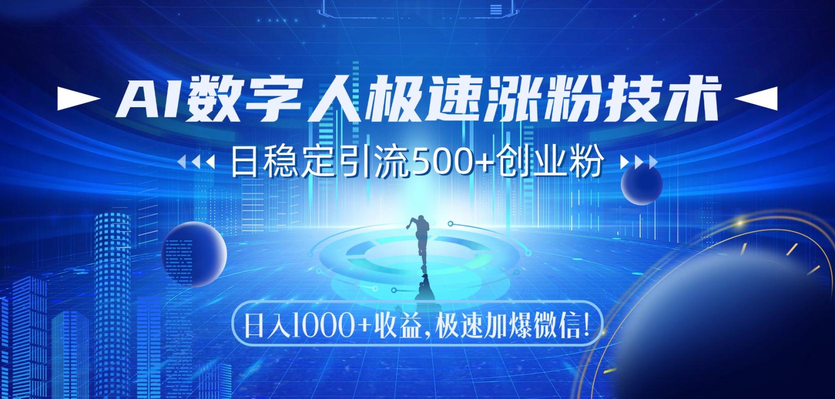 AI数字人极速涨粉技术：日稳定引流500+创业粉，日入1000+收益加速变现秘籍