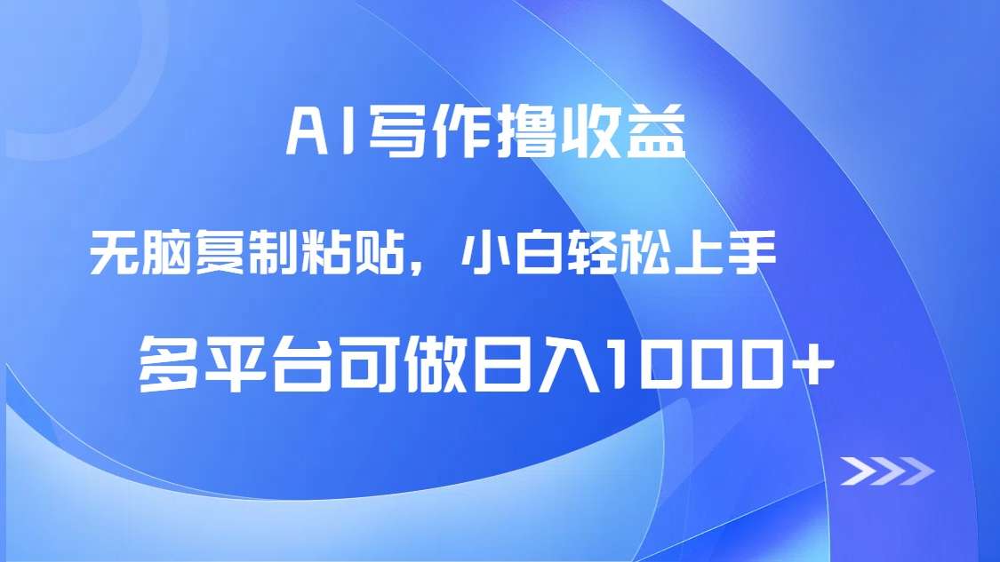 AI写作无脑复制粘贴，小白轻松日入1000+收益