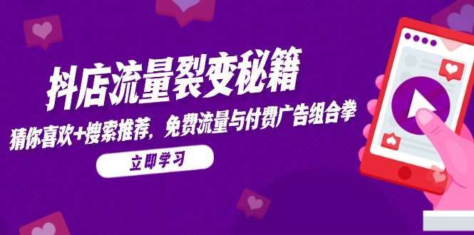 抖店流量裂变秘籍:猜你喜欢+搜索推荐双引擎,免费与付费广告组合策略