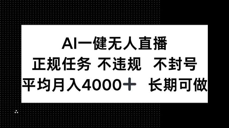 AI一键无人直播:正规任务0违规,不封号月入4000+长期稳定做